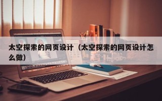 通许太空探索的网页设计（太空探索的网页设计怎么做）